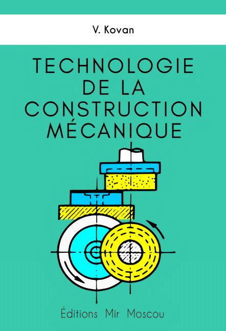 Technologie De La Construction Mécanique : V. Kovan : Free Download,  Borrow, and Streaming : Internet Archive